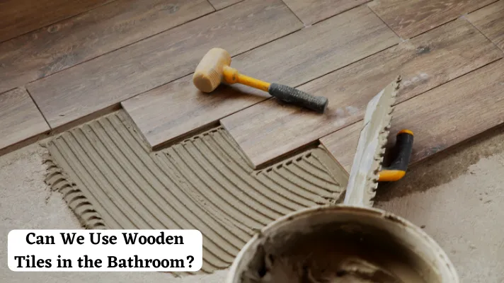 Can We Use Wooden Tiles in the Bathroom?