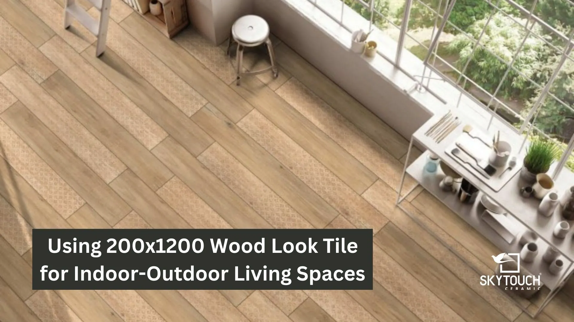 Using 200x1200 Wood Look Tile for Indoor-Outdoor Living Spaces
