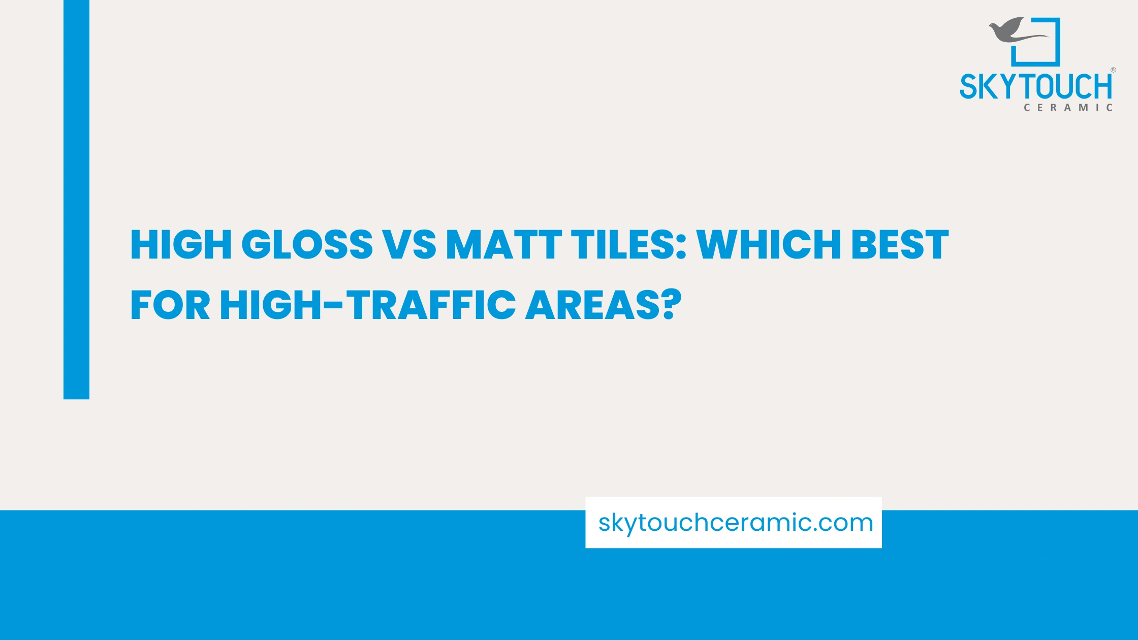 High Gloss vs Matt Tiles: Which Best for High-Traffic Areas?